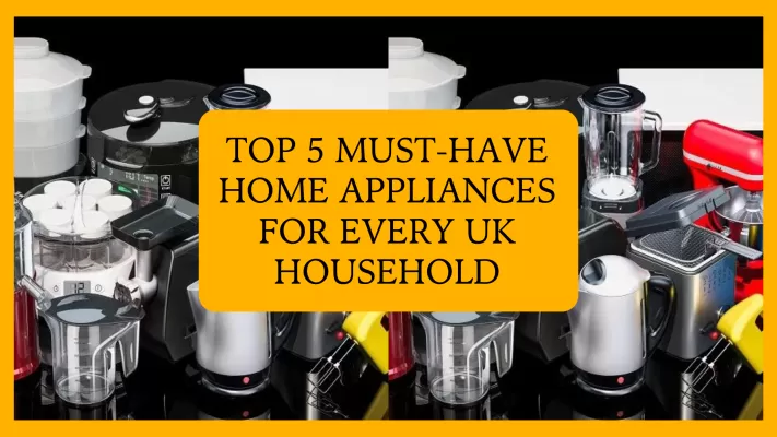 TOP 5 MUST-HAVE HOME APPLIANCES FOR EVERY UK HOUSEHOLD