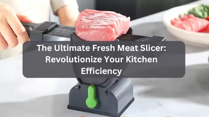 THE ULTIMATE FRESH MEAT SLICER: REVOLUTIONIZE YOUR KITCHEN EFFICIENCY