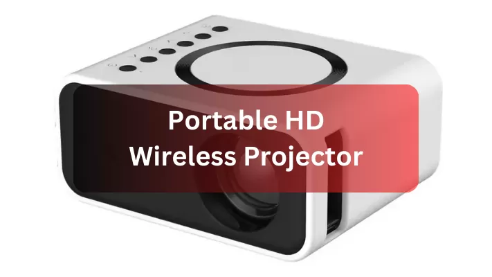  THE COMPLETE GUIDE TO WIRELESS PORTABLE PROJECTORS: THE IDEAL PARTNER FOR YOUR ENTERTAINMENT